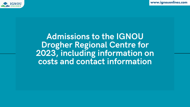 Admissions to the IGNOU Drogher Regional Centre for 2023, including information on costs and contact information